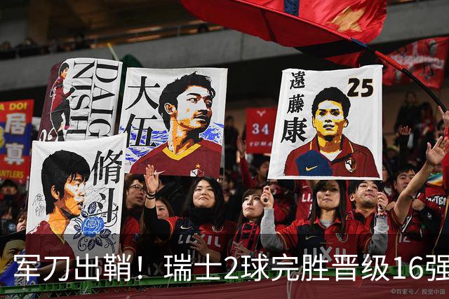 军刀出鞘！瑞士2球完胜晋级16强 时隔88年淘汰赛赢球
