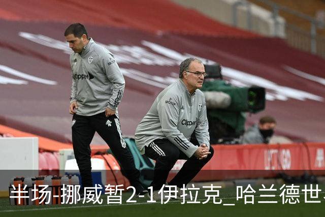 半场-挪威暂2-1伊拉克 哈兰德世界杯首秀梅开二度侯赛因破门