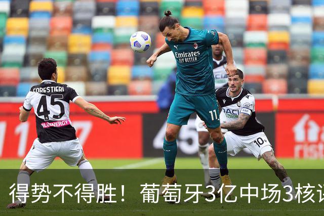 得势不得胜！葡萄牙3亿中场3核评分前3，控球75%但进攻数据不占优